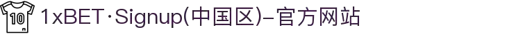 1xBET·Signup(中国区)-官方网站